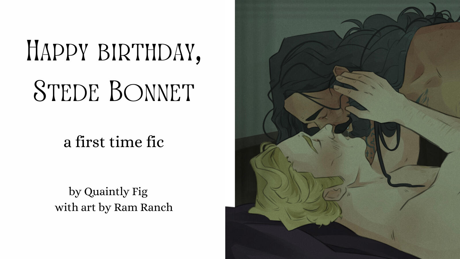 Text: Happy birthday, Stede Bonnet, a first time fic by Quaintly Fig with art by Ram Ranch; Image: A cropped image of Ram's art: Ed and and Stede kissing, seen from the waist up, lying in a bed unclothed