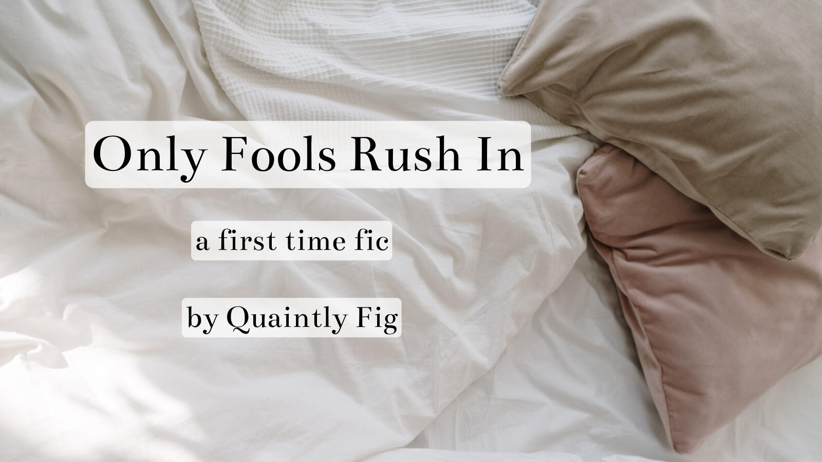 Text: Only Fools Rush In: a first time fic by Quaintly Fig; Image: Two pillow and rumpled bed sheets