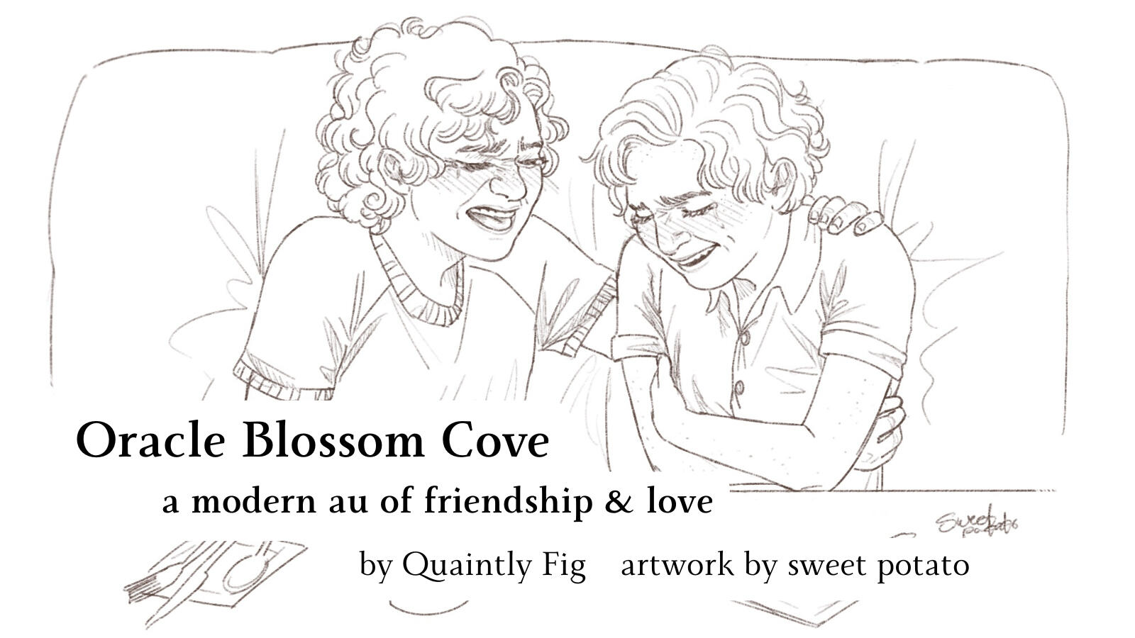 Text: Oracle Blossom Cove a modern au of friendship and love by Quaintly Fig, artwork by sweet potato; Image: artwork by sweet potato Black on white line art of young Ed and Stede sitting at the booth, laughing their little hearts out! Both have their eyes