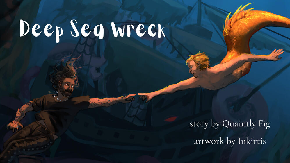 Text: Deep Sea Wreck, story by Quaintly Fig, Story by Inkirtis; Image: In the background, a wrecked pirate on the ocean floor. A merman with a bright orange tail swims down toward a sailor dressed in all black, shoeless, with a pearl necklace.