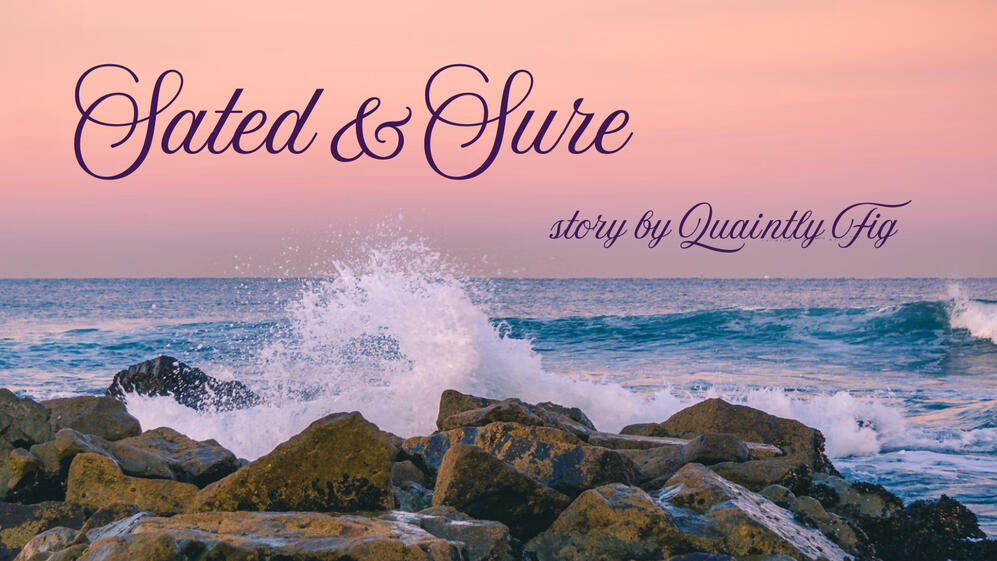 Text: Sated & Sure, story by Quaintly Fig; Image: a photograph an ocean wave breaking against large brown rocks, the sky is a peachy-orange-pink