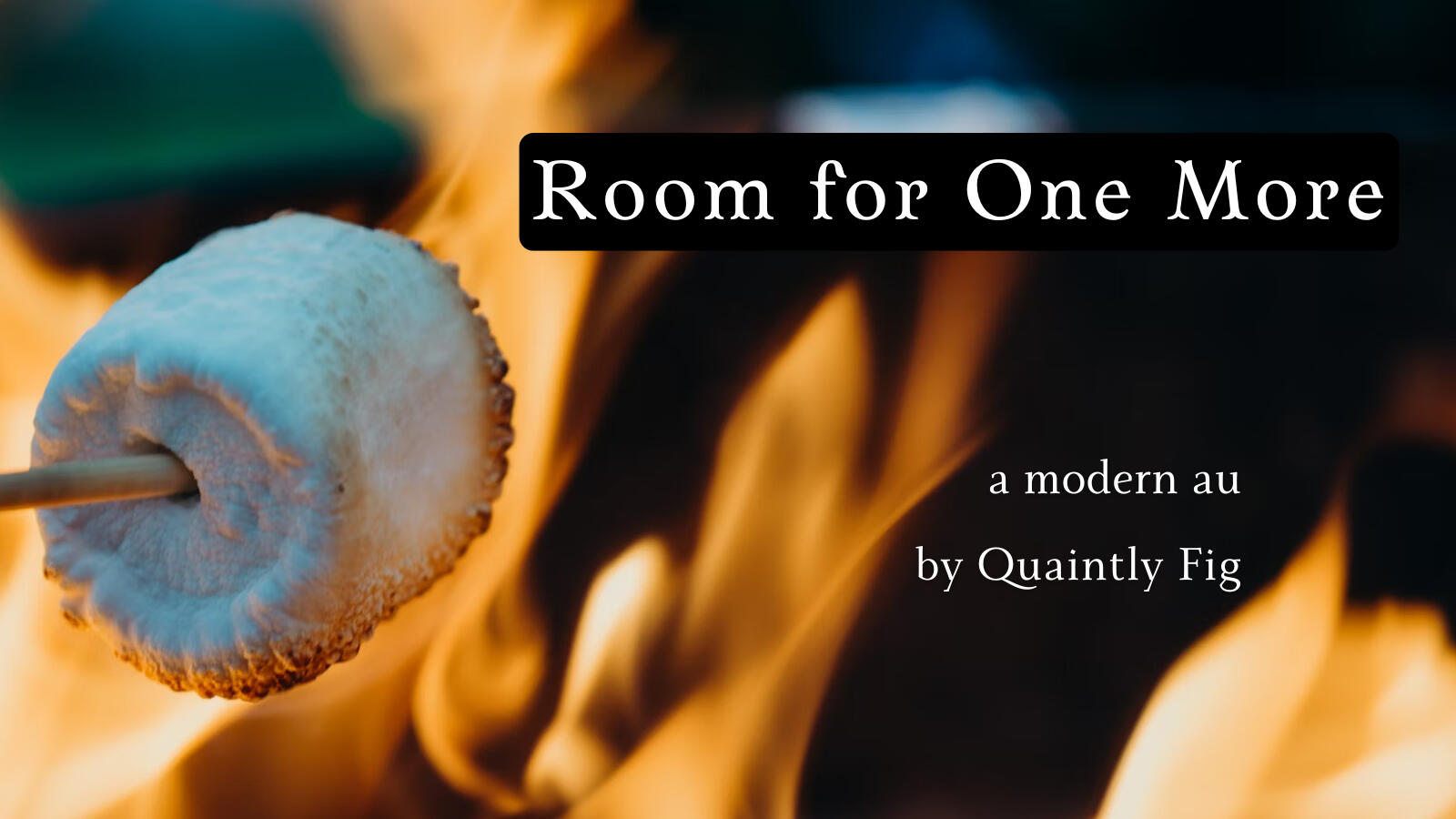 Text: Room for One More a modern au by Quaintly Fig; Image: A marshmallow toasting over a fire