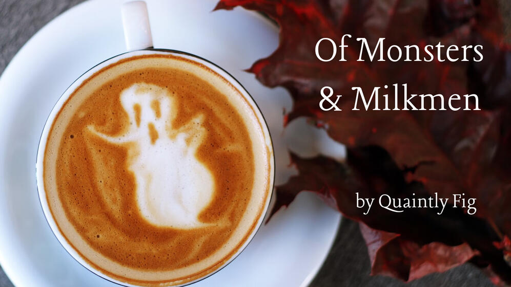 Text: Of Monsters & Milkmen, story by Quaintly Fig; Image: Coffee art of a cute ghost. The mug sits on a saucer and is next to some dark red leaves.